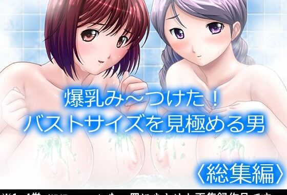 爆乳み〜つけた！バストサイズを見極める男  ＜総集編＞【無料エロ漫画】d_524044…実質無料