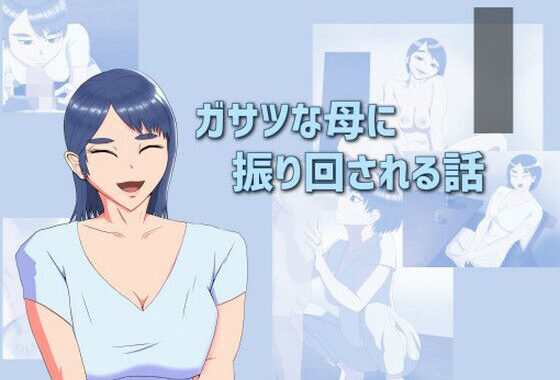 ガサツな母に振り回される話【無料エロ漫画】d_530149…無料で読む