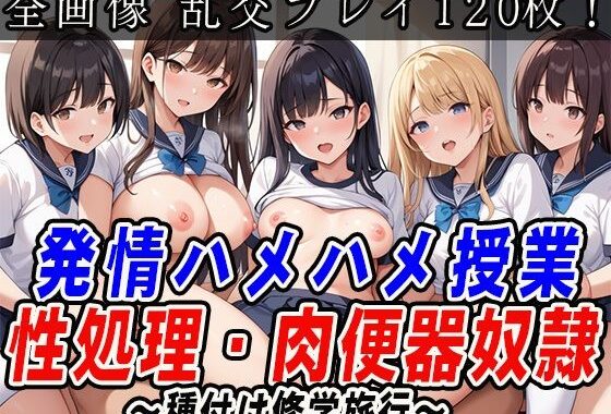 発情ハメハメ授業  修学旅行で大乱交パーティー【無料エロ漫画】d_552860…初回クーポンあり