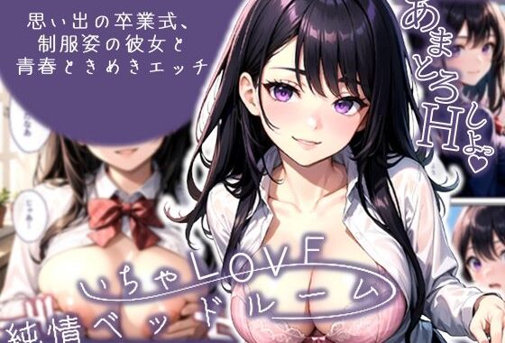 いちゃLOVE純情ベッドルーム〜思い出の卒業式、制服姿の彼女と青春ときめきエッチ〜【無料エロ漫画】d_555928…初回クーポンあり