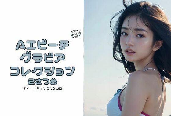 アイ・ビジョンズ Vol.02 AIビーチグラビアコレクション 2さつめ【無料エロ漫画】d_557733…実質無料