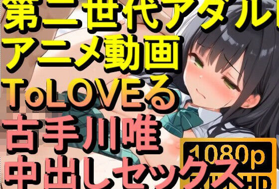【ROAN038】ToLOVEる 古手川唯 中出しセックス「アダルトアニメ動画のアルゴリズム第二世代と動画編集を改良！！」【無料エロ漫画】d_565647…割引クーポンで超お得に