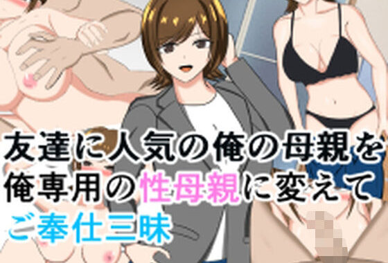 友達に人気の俺の母親を俺専用の性母親に変えてご奉仕三昧【無料エロ漫画】d_571947…無料で読む