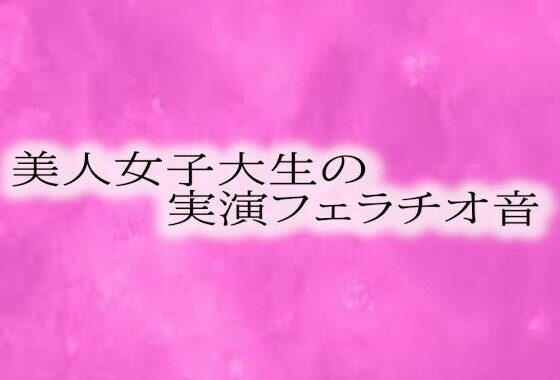 美人女子大生の実演フェラチオ音【無料エロ漫画】d_573240…実質無料