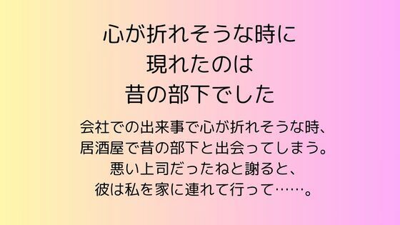 心が折れそうな時に現れたのは昔の部下でした【無料エロ漫画】d_575062…無料で読む