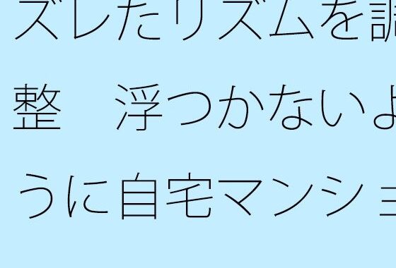 ズレたリズムを調整  浮つかないように自宅マンション前の地面をちゃんと敷きながら【無料エロ漫画】d_576594…初回クーポンあり