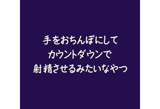 手をおちんぽにしてカウントダウンで射精させるみたいなやつ【無料エロ漫画】d_577069…無料で読む
