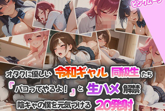 オタクに優しい令和ギャル同級生たち〜『パコってやるよ』と生ハメ解禁！ 陰キャの僕を元気づける20発射【無料エロ漫画】d_550230…割引クーポンで超お得に