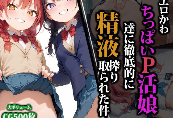 エロかわちっぱいP活娘達に徹底的に精液搾り取られた件【無料エロ漫画】d_559672…初回クーポンあり