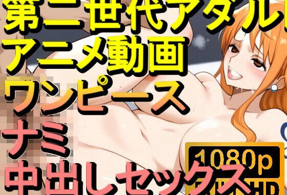 【ROAN030】ナミ （ワンピース ONE PIECE）中出しセックス「アダルトアニメ動画のアルゴリズム第二世代と動画編集を改良！！」【無料エロ漫画】d_562602…初回クーポンあり