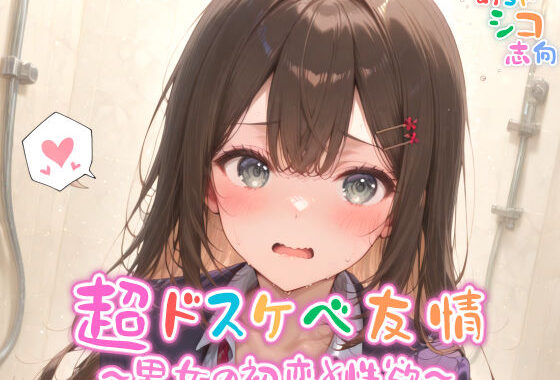 【めちゃシコ】超ドスケベ友情〜男女の初恋と性欲〜【無料エロ漫画】d_565190…無料で読む