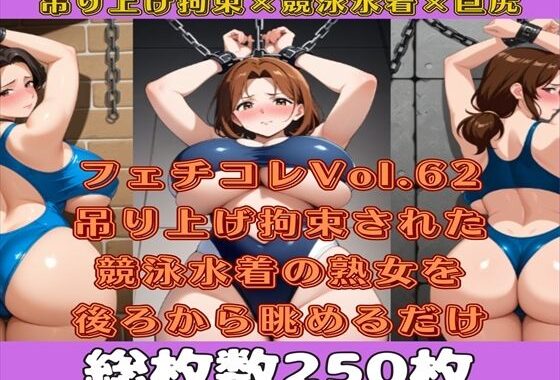 フェチコレVol.63 吊り上げ拘束された競泳水着姿の巨乳・巨尻熟女を後ろから眺めるだけ【総枚数250枚】【無料エロ漫画】d_565646…割引クーポンで超お得に