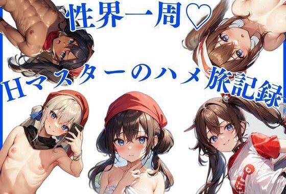 性界一周！Hマスターのハメ旅記録【無料エロ漫画】d_568548…実質無料