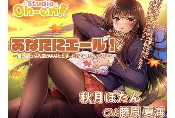 【焚き火・折り紙・耳かき・マッサージ・読み聞かせ/ASMR】あなたにエール！ 秋月ぼたん 〜世話焼きな先輩があなたとまったり応援リラックス♪〜【CV:藤原夏海】【無料エロ漫画】d_570286…実質無料