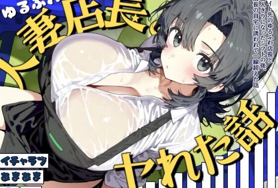 バイト先のゆるふわ店長とヤれた話〜二人きりのシフトを終えて、旦那が留守の店長宅で一線超える〜【無料エロ漫画】d_570775…初回クーポンあり
