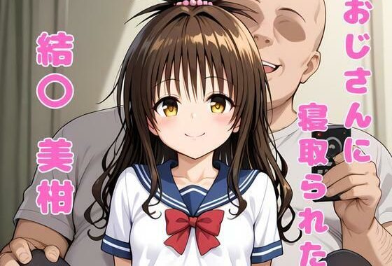 おじさんに寝取られた、結〇美柑【無料エロ漫画】d_574664…無料で読む