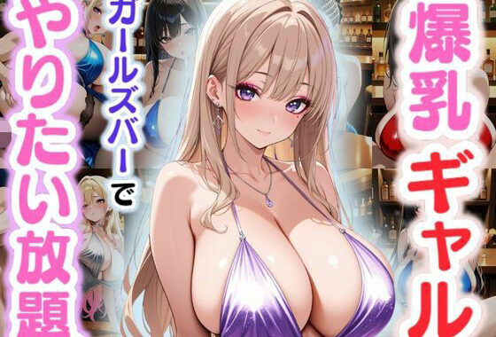爆乳ギャル〜ガールズバーでやりたい放題！〜【無料エロ漫画】d_578703…初回クーポンあり