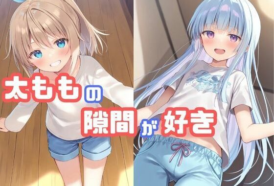 女の子の太ももの隙間が好き【無料エロ漫画】d_578921…無料で読む