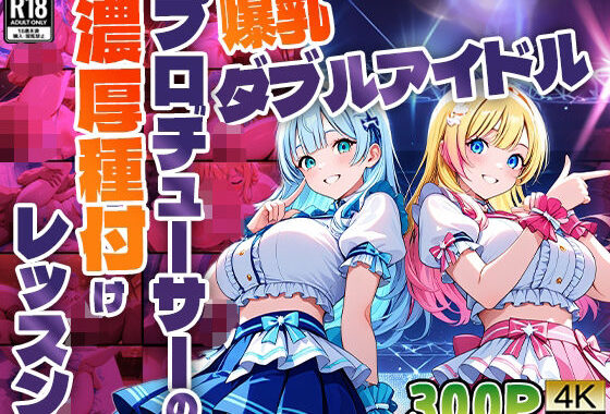 爆乳ダブルアイドル！プロデューサーの濃厚種付けレッスン【4K】【無料エロ漫画】d_579104…初回クーポンあり