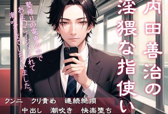 内田善治の淫猥な指使い  塾帰りの電車の中でおま◯こイジメられて潮吹きまでしちゃいました【無料エロ漫画】d_580504…実質無料