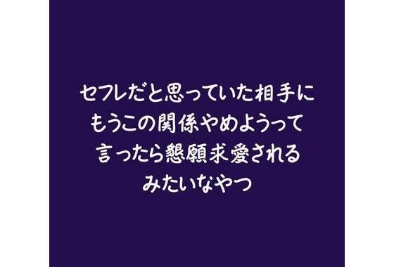 セフレだと思っていた相手にもうこの関係やめようって言ったら懇願求愛されるみたいなやつ【無料エロ漫画】d_580729…無料で読む