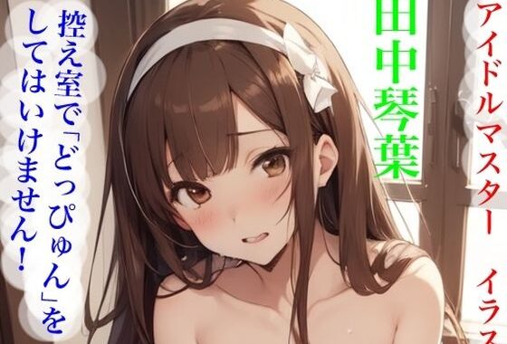 虹かけ誌   アイドルマスター  イラスト集31 田中琴葉  控え室で「どっぴゅん」をしてはいけません！【無料エロ漫画】d_581077…無料で読む