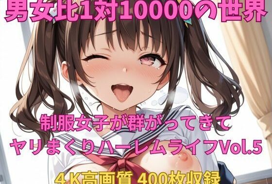 男女比1対10000の世界 制服美女とセックスし放題でちんぽが乾く暇もないヤリ放題ハーレムライフ！！Vol.5【無料エロ漫画】d_581994…初回クーポンあり
