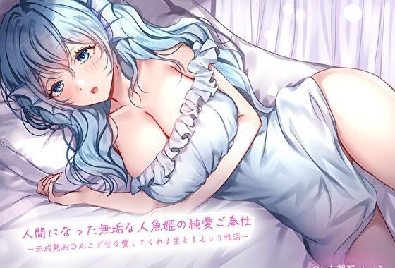 人間になった無垢な人魚姫の純愛ご奉仕〜未○熟お〇んこで甘々愛してくれる生とろえっち性活〜【無料エロ漫画】d_583928…実質無料