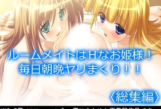 ルームメイトはHなお姫様！毎日朝晩ヤリまくり！！  ＜総集編＞【無料エロ漫画】d_584899…無料で読む