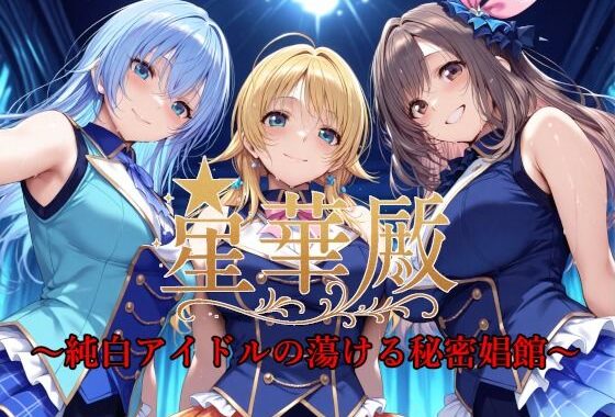 星華殿〜純白アイドルの蕩ける秘密娼館〜【無料エロ漫画】d_585826…無料で読む