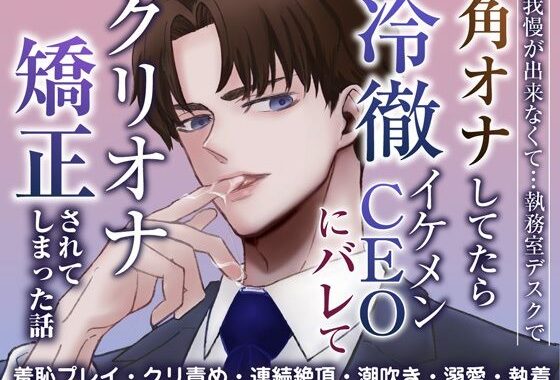 我慢ができなくて…執務室デスクで角オナしてたら冷徹イケメンCEOにバレてクリオナ矯正されてしまった話【無料エロ漫画】d_587298…実質無料