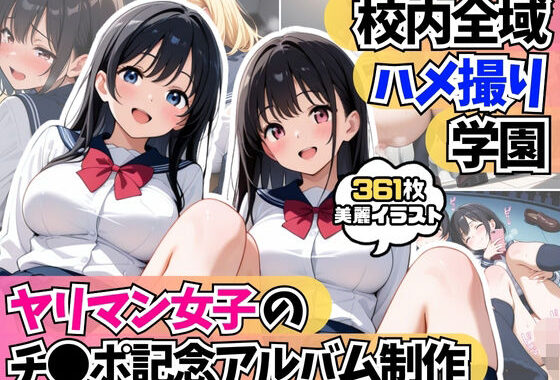 校内全域ハメ撮り学園！？ヤリマン女子たちのチ●ポ記念アルバム制作【無料エロ漫画】d_590960…無料で読む