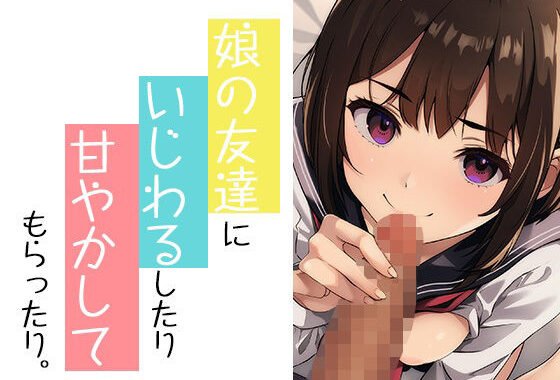 娘の友だちにいじわるしたり甘やかしてもらったり【無料エロ漫画】d_591230…無料で読む
