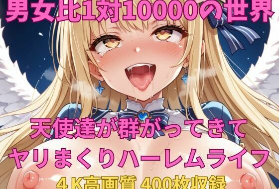 男女比1対10000の世界 天使達とセックスし放題でちんぽが乾く暇もないヤリ放題ハーレムライフ！！【無料エロ漫画】d_592182…初回クーポンあり
