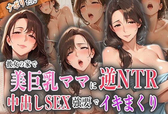 彼女の家で美巨乳ママに逆NTR！中出しSEX強要でイキまくり！【無料エロ漫画】d_560439…初回クーポンあり