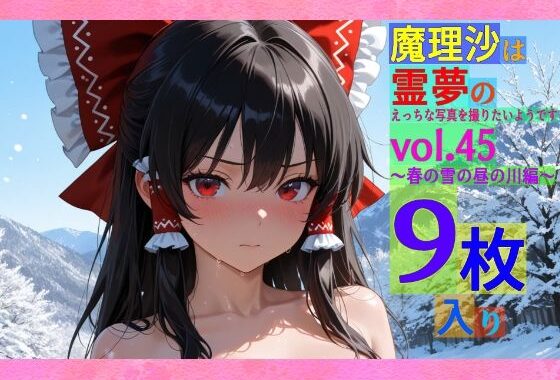 魔理沙は霊夢のえっちな写真を撮りたいようです。vol.45〜春の雪の昼の川編〜【無料エロ漫画】d_565554…無料で読む