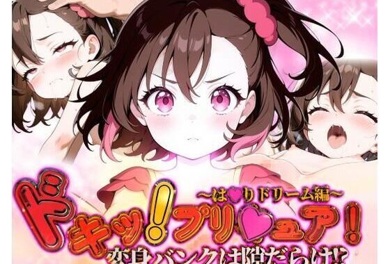 どきっ！プリキュア！変身バンクは隙だらけ！？〜は★りドリーム編〜【無料エロ漫画】d_580005…無料で読む