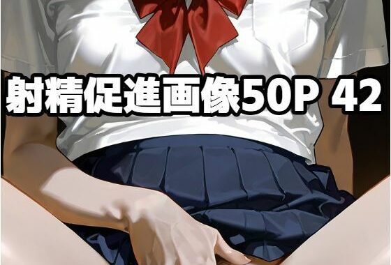 射精促進画像50P 42【無料エロ漫画】d_580817…実質無料