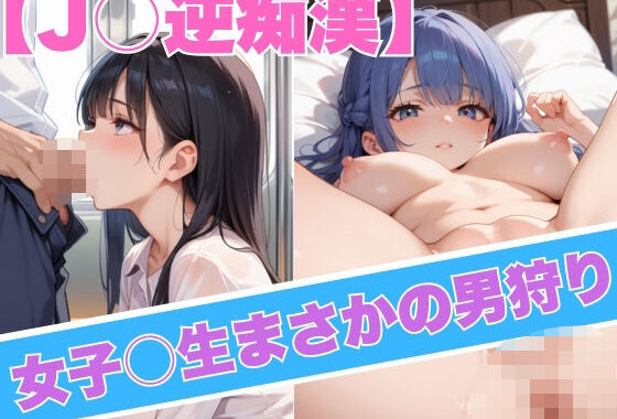 【J○逆痴●】女子○生まさかの男狩り【無料エロ漫画】d_583060…無料で読む