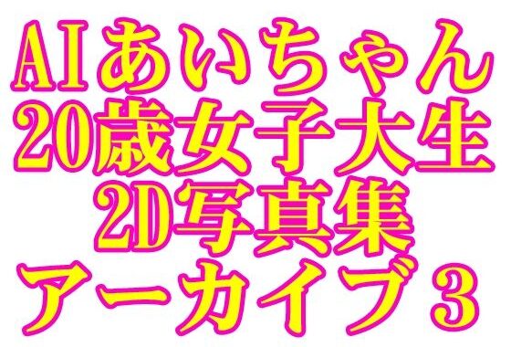 AIあいちゃん20歳女子大生2D写真集アーカイブ3【無料エロ漫画】d_595383…初回クーポンあり