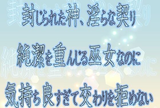 封じられた神、淫らな契り 〜純潔を重んじる巫女なのに気持ち良すぎて交わりを拒めない〜【無料エロ漫画】d_600352…実質無料