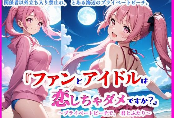 『ファンとアイドルは、恋しちゃダメですか？ ―プライベートビーチで、君とふたり―』【無料エロ漫画】d_604727…初回クーポンあり