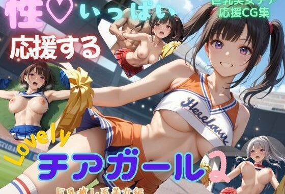 性いっぱい応援するLovelyチアガール2 巨乳癒し系美女編【無料エロ漫画】d_604933…無料で読む