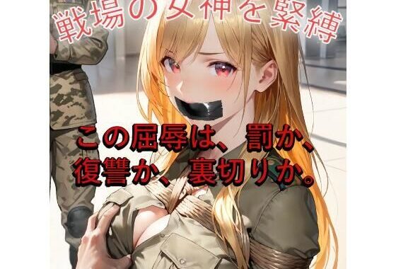 【女兵士緊縛陵●】戦場の女神、捕虜調教と裏切りのW地獄【無料エロ漫画】d_605447…初回クーポンあり