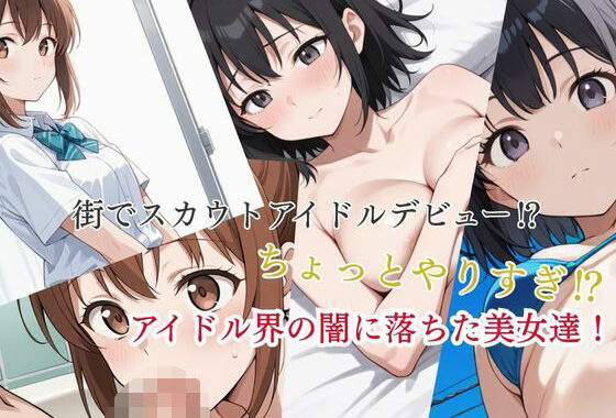 街でスカウトアイドルデビュー？  ちょっとやりすぎ？  アイドル界の闇に落ちた美女達！【無料エロ漫画】d_606588…初回クーポンあり