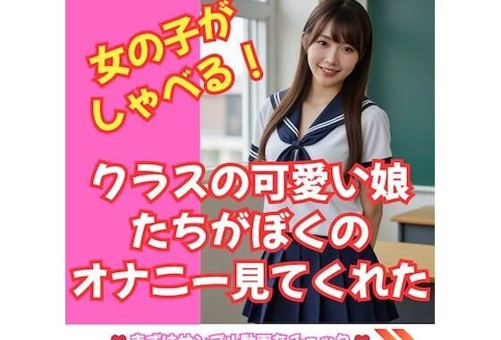 【しゃべる！動画】クラスのかわいい娘たちがぼくのオナニーを見てくれた！【無料エロ漫画】d_608567…無料で読む