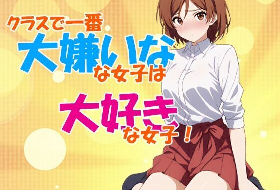 クラスで一番大嫌いな女子は大好きな女子！【無料エロ漫画】d_609212…無料で読む