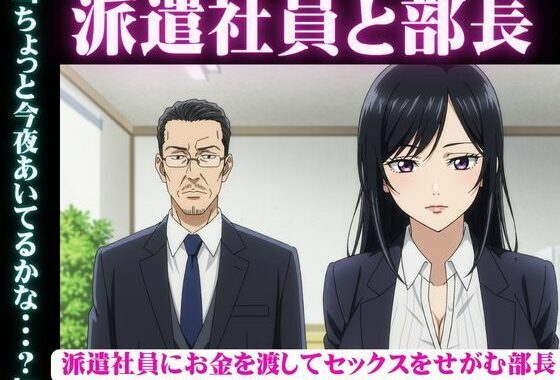 派遣社員にお金を渡してセックスをせがむ部長、派遣先のイケメン既婚男性と不倫をしたい女【無料エロ漫画】d_610450…割引クーポンで超お得に