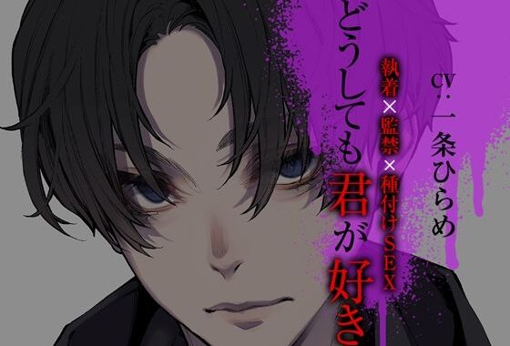 どうしても君が好き〜執着×監禁×種付けSEX〜【無料エロ漫画】d_619497…実質無料