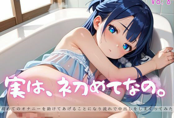 実は、初めてなの。8【えちえちロリ女子200枚！】【無料エロ漫画】d_625213…実質無料